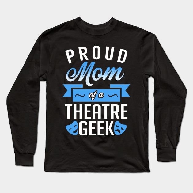 Proud Mom of a Theatre Geek Long Sleeve T-Shirt by KsuAnn